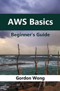 AWS Basics - Beginners Guide by Gordon Wong