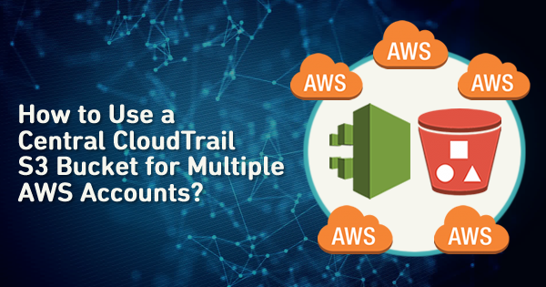 central cloudtrail s3 bucket for multiple aws accounts