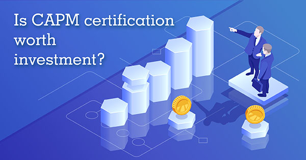 Is CAPM Certification Worth Investment?