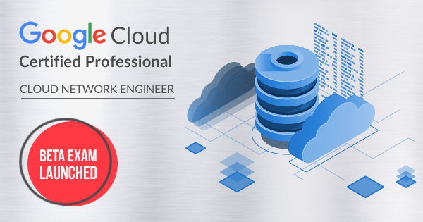 Google Cloud Certified Professional Cloud Network Engineer Beta Exam