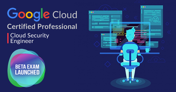 Google Cloud Certified Professional Cloud Security Engineer Beta Exam