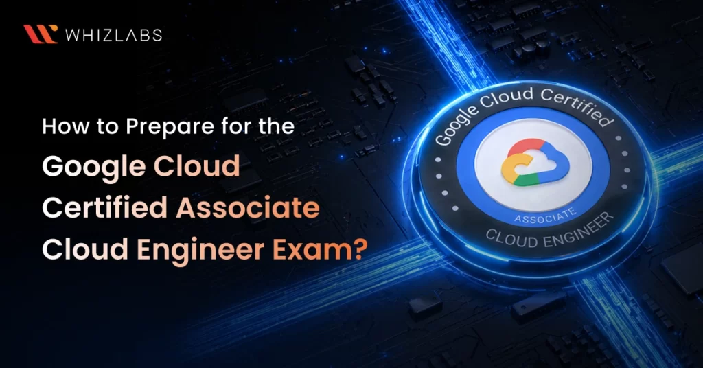 How to Prepare for the Google Cloud Certified Associate Cloud Engineer Exam?
