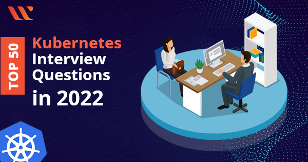 Kubernetes Interview questions in 2022