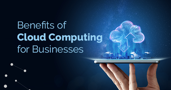 Benefits of Cloud Computing for Businesses