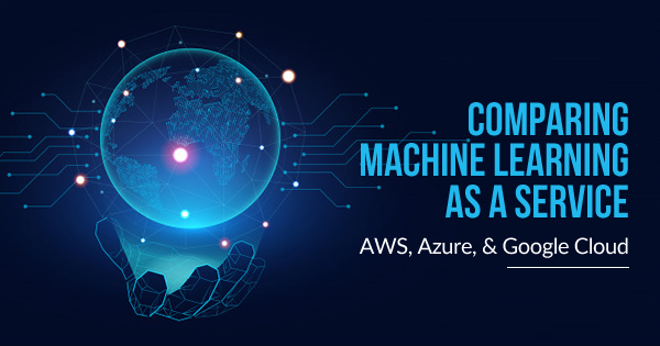 Comparing Machine Learning as a Service: Amazon, Microsoft Azure, Google Cloud AI