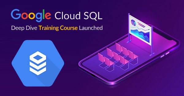 Google Cloud SQL - Deep Dive Training Course