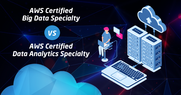 AWS Certified Big Data vs Data Analytics Specialty