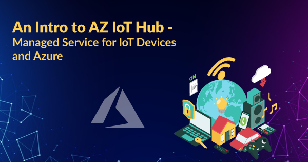 An Intro to AZ IoT Hub - Managed Service for IoT Devices and Azure