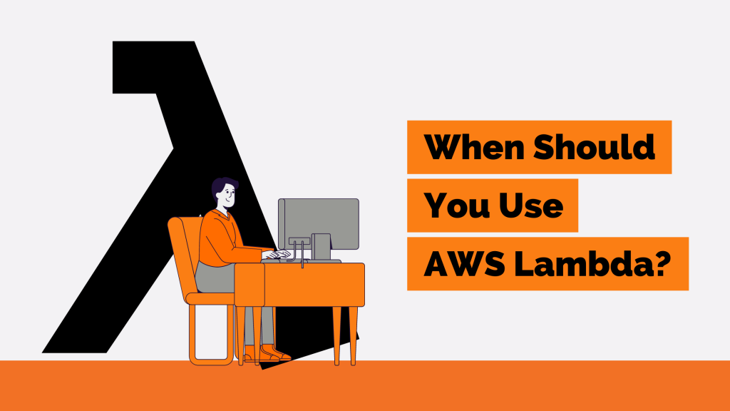 When Should You Use AWS Lambda?