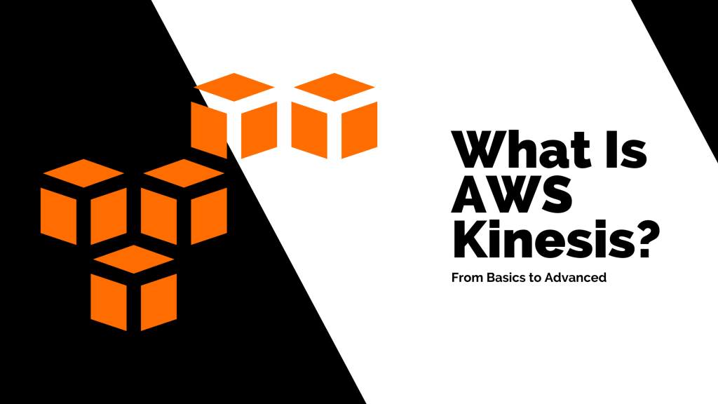 What is AWS Kinesis - From Basics to Advanced