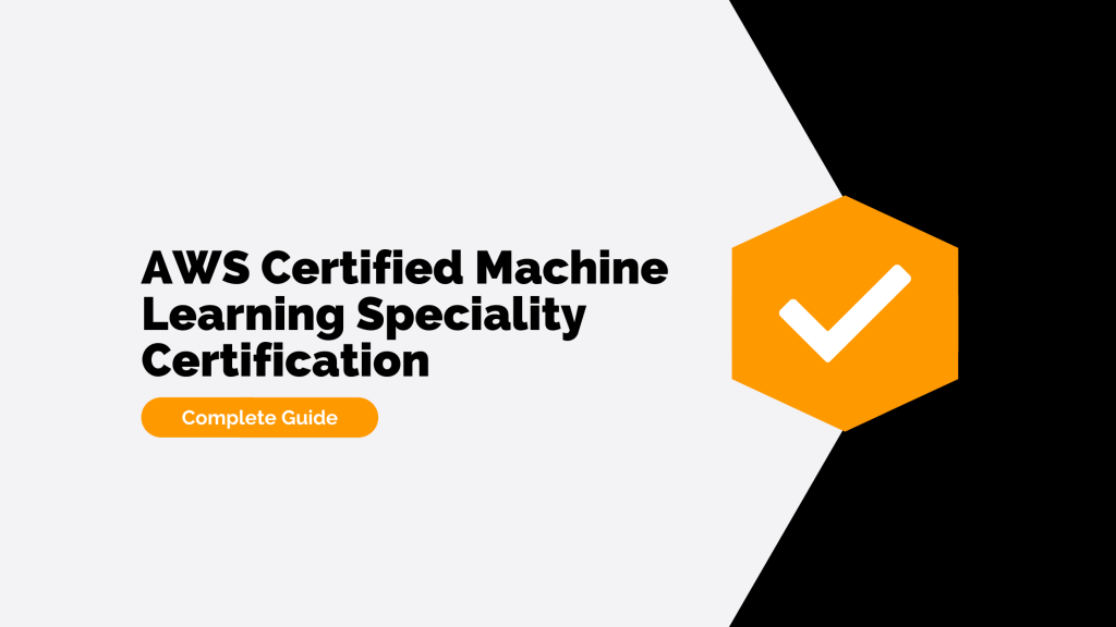 AWS Certified Machine Learning Specialty Certification - Complete Guide