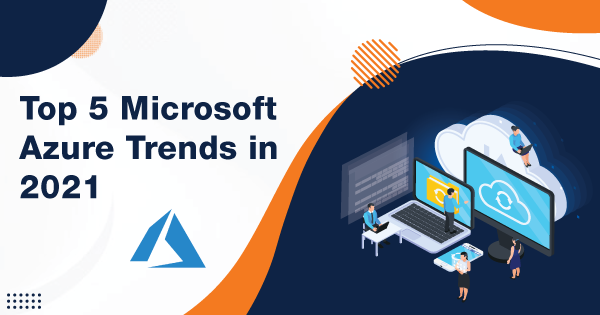 Top 5 Microsoft Azure Trends in 2021