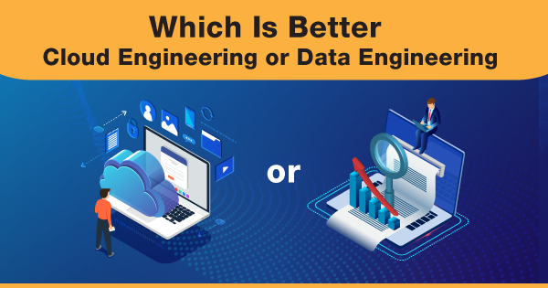 Which-Is-Better-Cloud-Engineering-or-Data-Engineering