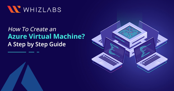 how-to-create-an-azure-virtual-machine-a-step-by-step-guide