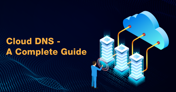 Cloud-DNS---A-Complete-Guide