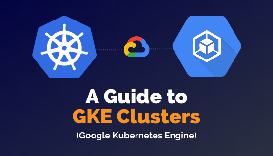 A Guide to GKE Clusters