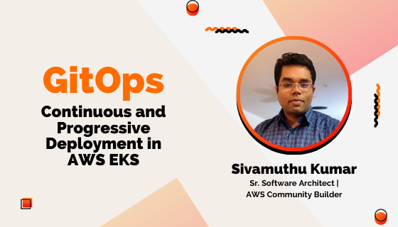 GitOps: Continuous and Progressive Deployment in AWS EKS - Sivamuthu Kumar