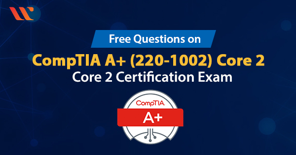 CompTIA A+ (220-1102) Core 2 Exam - FREE Questions [New]