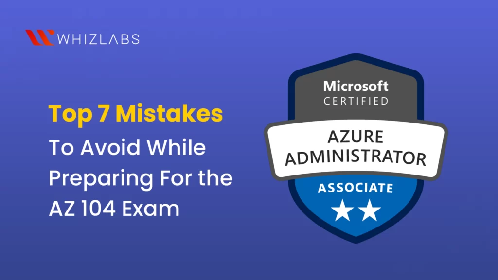 top 7 mistakes avoid while preparing az 104 exam