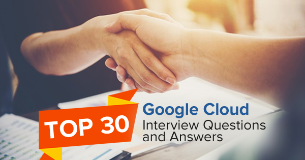 Top 30 Google Cloud Interview Questions and Answers ...